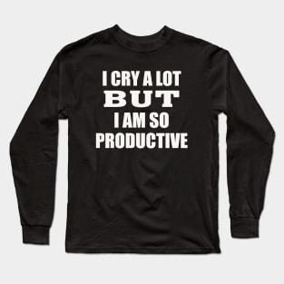 i cry a lot but i am so productive Long Sleeve T-Shirt